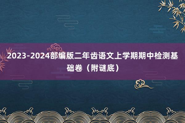 2023-2024部编版二年齿语文上学期期中检测基础卷（附谜底）