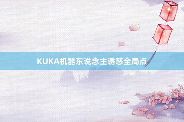 KUKA机器东说念主诱惑全局点