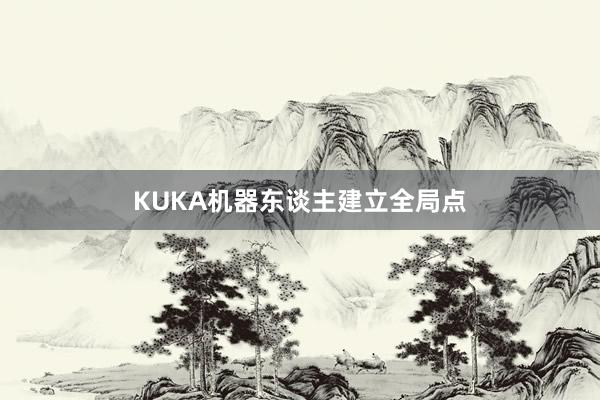 KUKA机器东谈主建立全局点