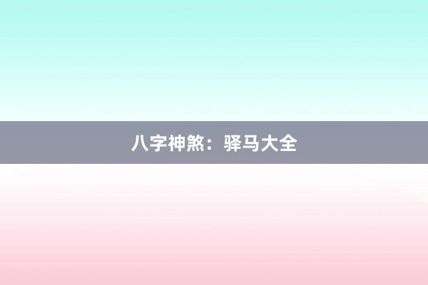 八字神煞：驿马大全